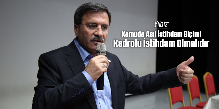 Yıldız: Kamuda Asıl İstihdam Biçimi Kadrolu İstihdam Olmalıdır